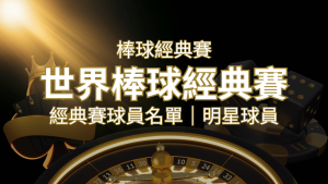 【2023經典賽名單】10大參賽國家經典賽明星球員以及參賽名單 | AT99娛樂城