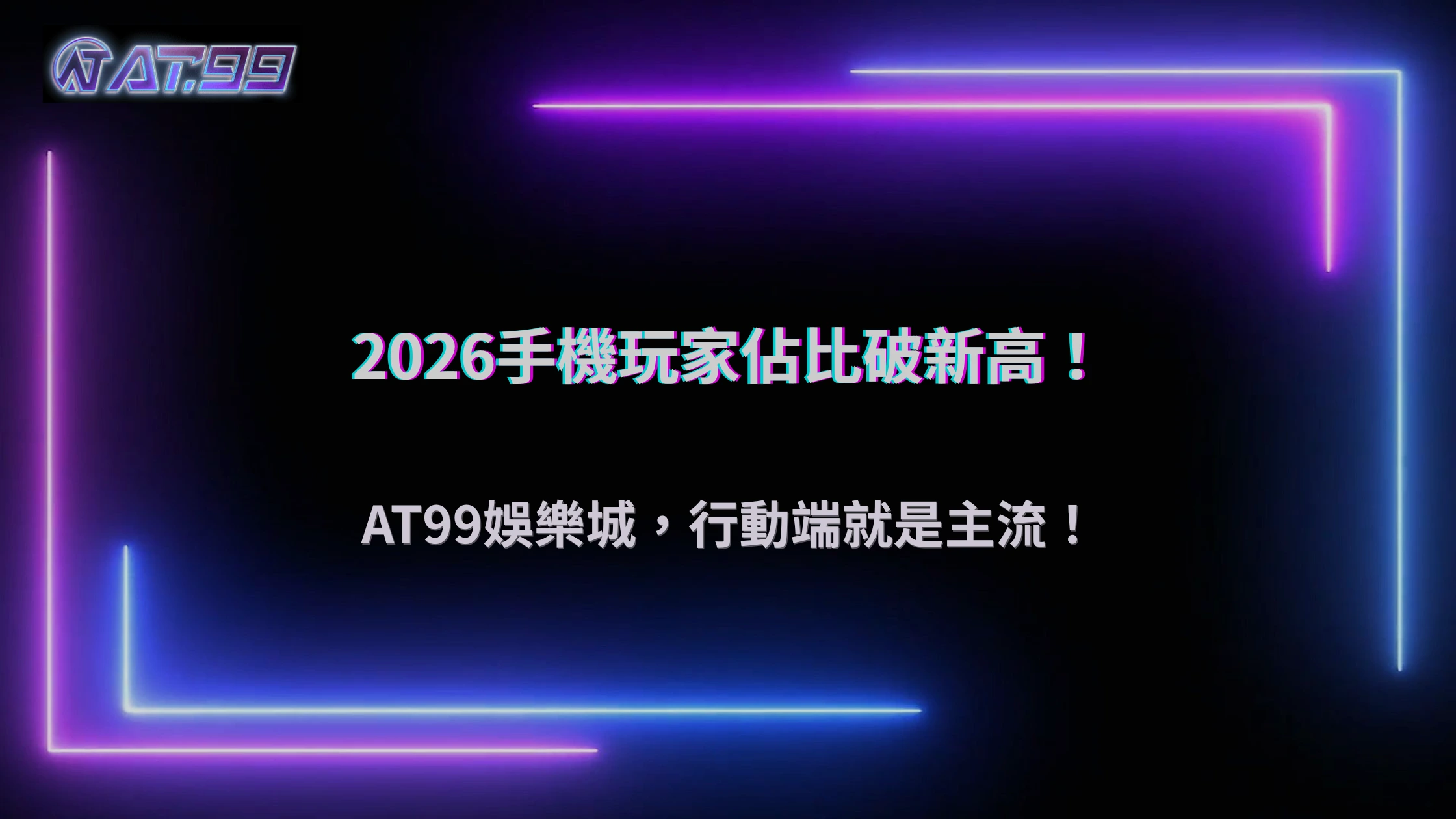 手機玩家占比突破新高！2026 AT99娛樂城行動端成主流戰場