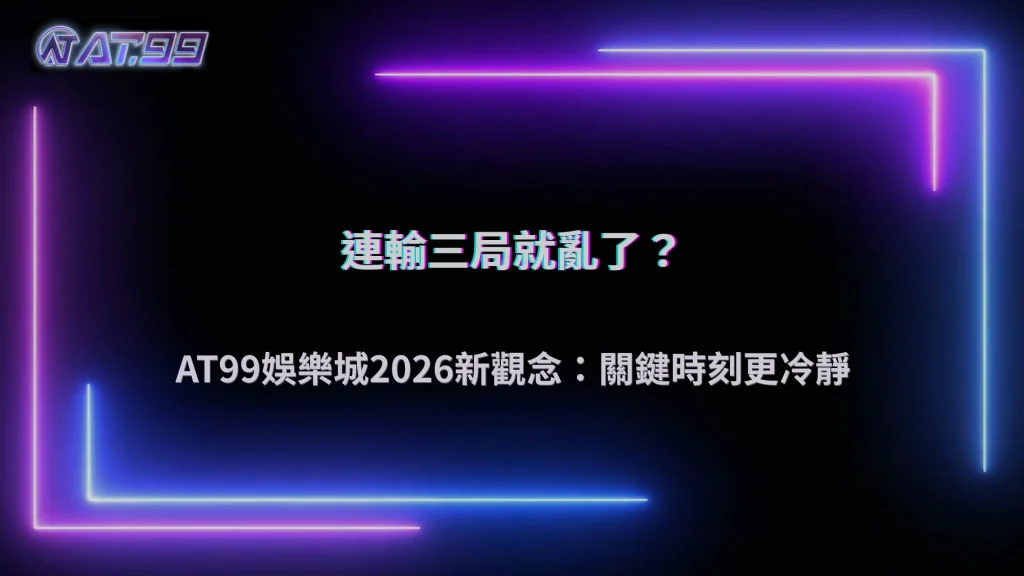 哪幾局開始影響後面判斷？AT99娛樂城 2026 關鍵時刻的決策變化