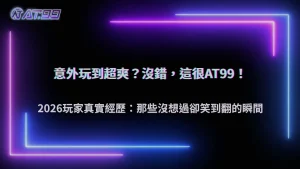 AT99娛樂城2026玩家分享:那些意外玩到很爽的瞬間
