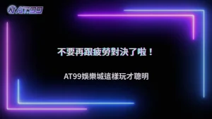 2026 AT99娛樂城操作越久越容易失準,這個變化你可能沒注意到
