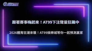 體育賽事帶動整體熱度!2026 AT99娛樂城下注聲量同步攀升成關注焦點