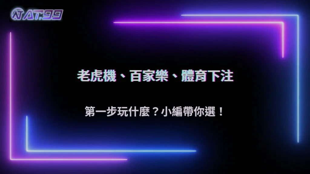 剛進來不知道玩什麼?AT99娛樂城2026新手常見起手選擇