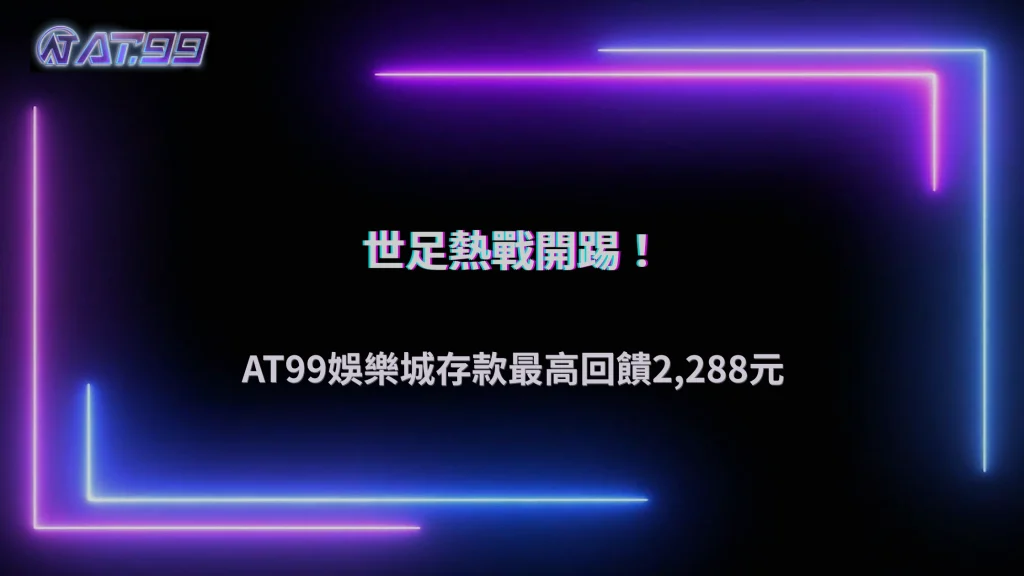 AT99娛樂城世足狂熱加碼來襲！存款最高回饋2,288元，把握限時優惠搶先領