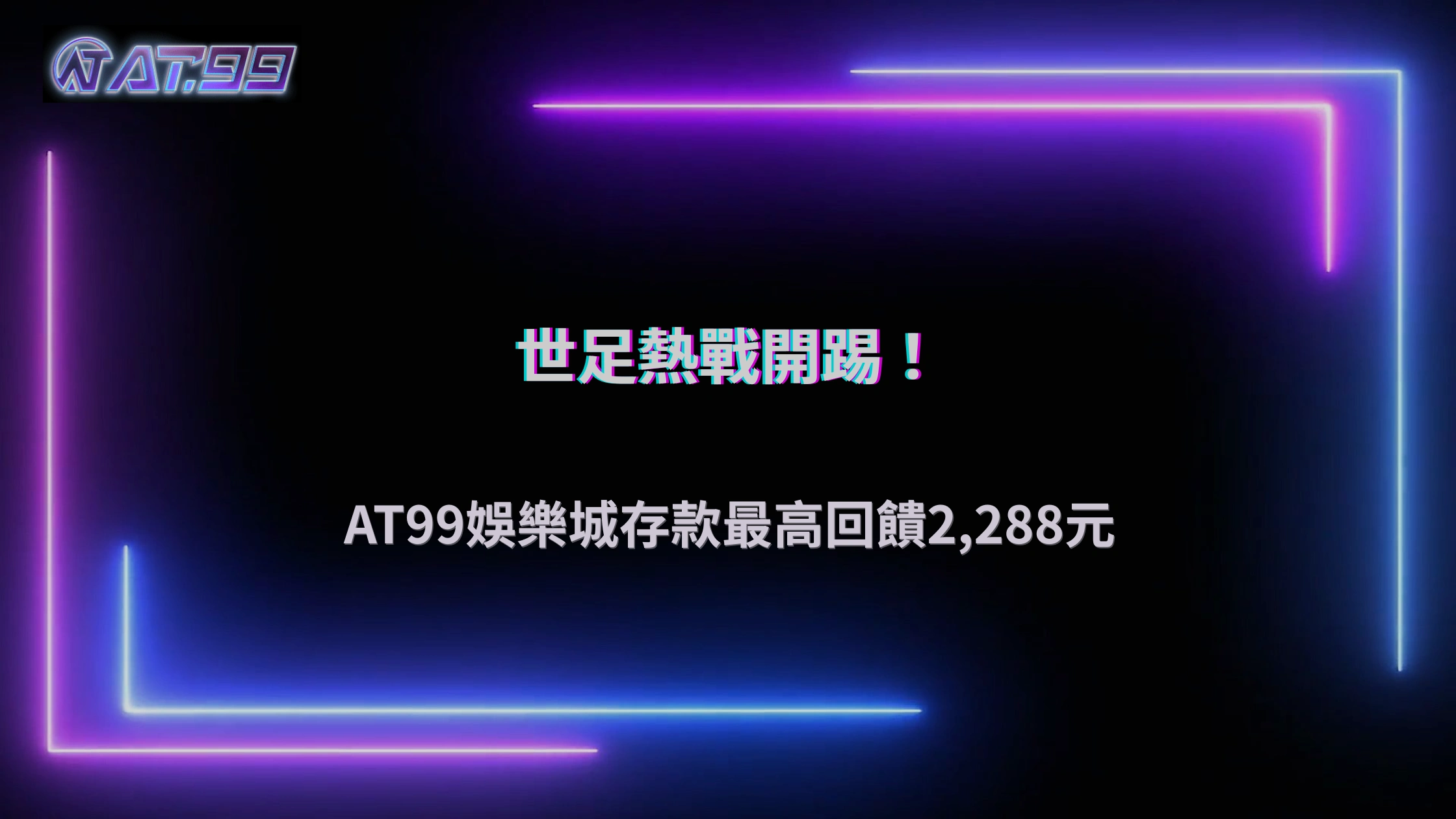 AT99娛樂城世足狂熱加碼來襲!存款最高回饋2,288元,把握限時優惠搶先領