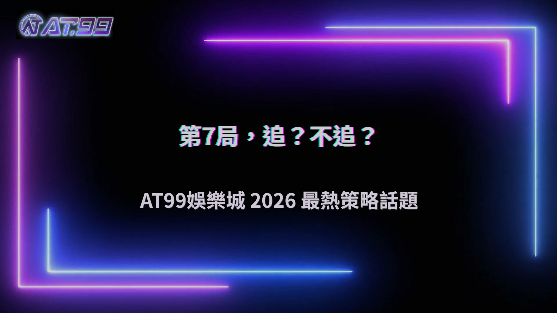 連開閒到第7局還要追嗎?AT99娛樂城2026從追路與反打策略看風險轉折