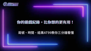 遊戲歷史紀錄到底有什麼用？2026 AT99娛樂城教你看懂局號、時間與結果紀錄