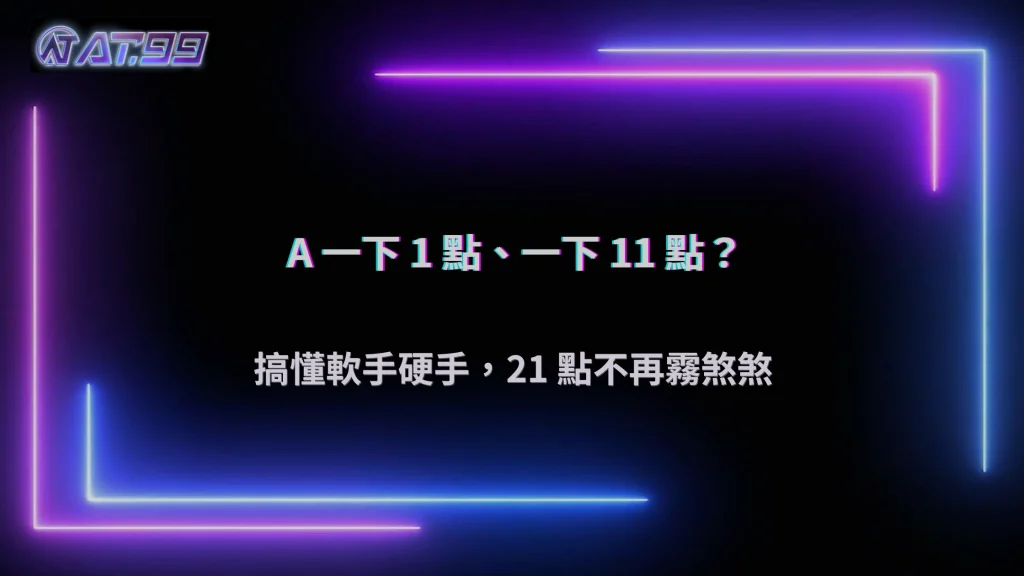 21 點的 A 為什麼可以算 1 點或 11 點？2026 AT99娛樂城解析軟手與硬手