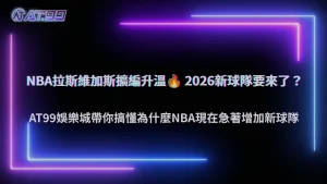 NBA拉斯維加斯擴編討論升溫！2026 AT99娛樂城整理NBA為什麼可能增加新球隊