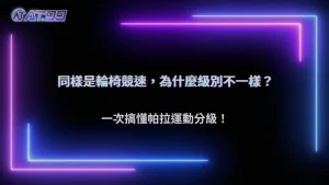 同樣是輪椅競速，為什麼不同選手的比賽級別不一樣？2026 AT99娛樂城整理帕拉運動分級概念